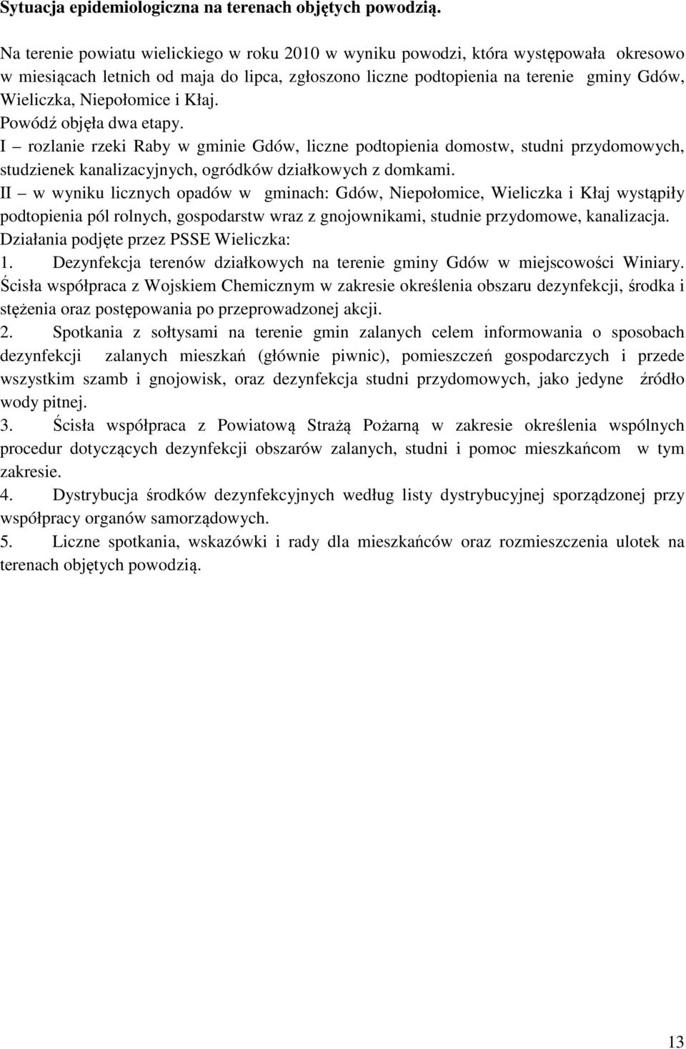 Niepołomice i Kłaj. Powódź objęła dwa etapy. I rozlanie rzeki Raby w gminie Gdów, liczne podtopienia domostw, studni przydomowych, studzienek kanalizacyjnych, ogródków działkowych z domkami.