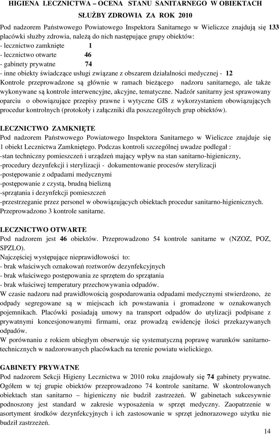 Kontrole przeprowadzone są głównie w ramach bieżącego nadzoru sanitarnego, ale także wykonywane są kontrole interwencyjne, akcyjne, tematyczne.