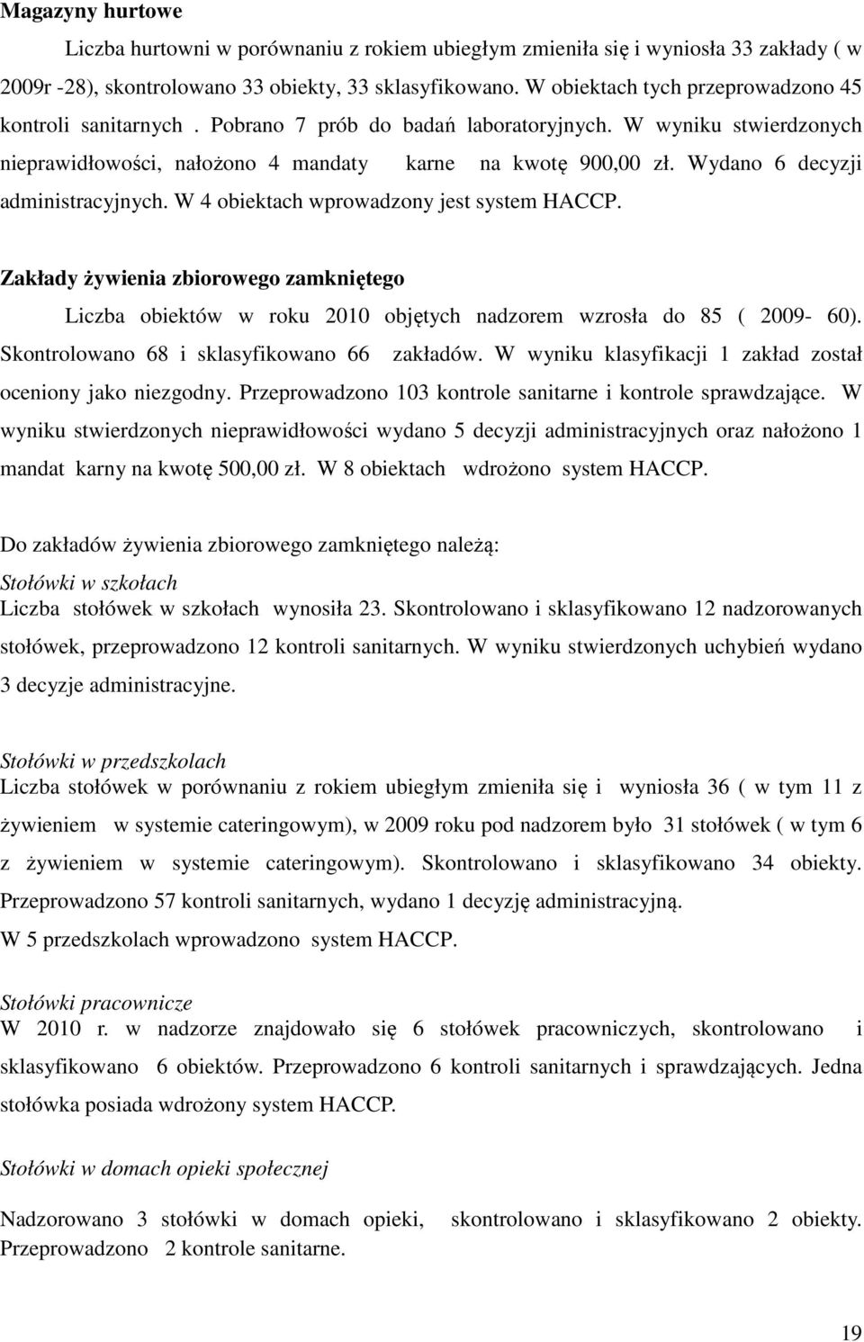 Wydano 6 decyzji administracyjnych. W 4 obiektach wprowadzony jest system HACCP. Zakłady żywienia zbiorowego zamkniętego Liczba obiektów w roku 2010 objętych nadzorem wzrosła do 85 ( 2009-60).