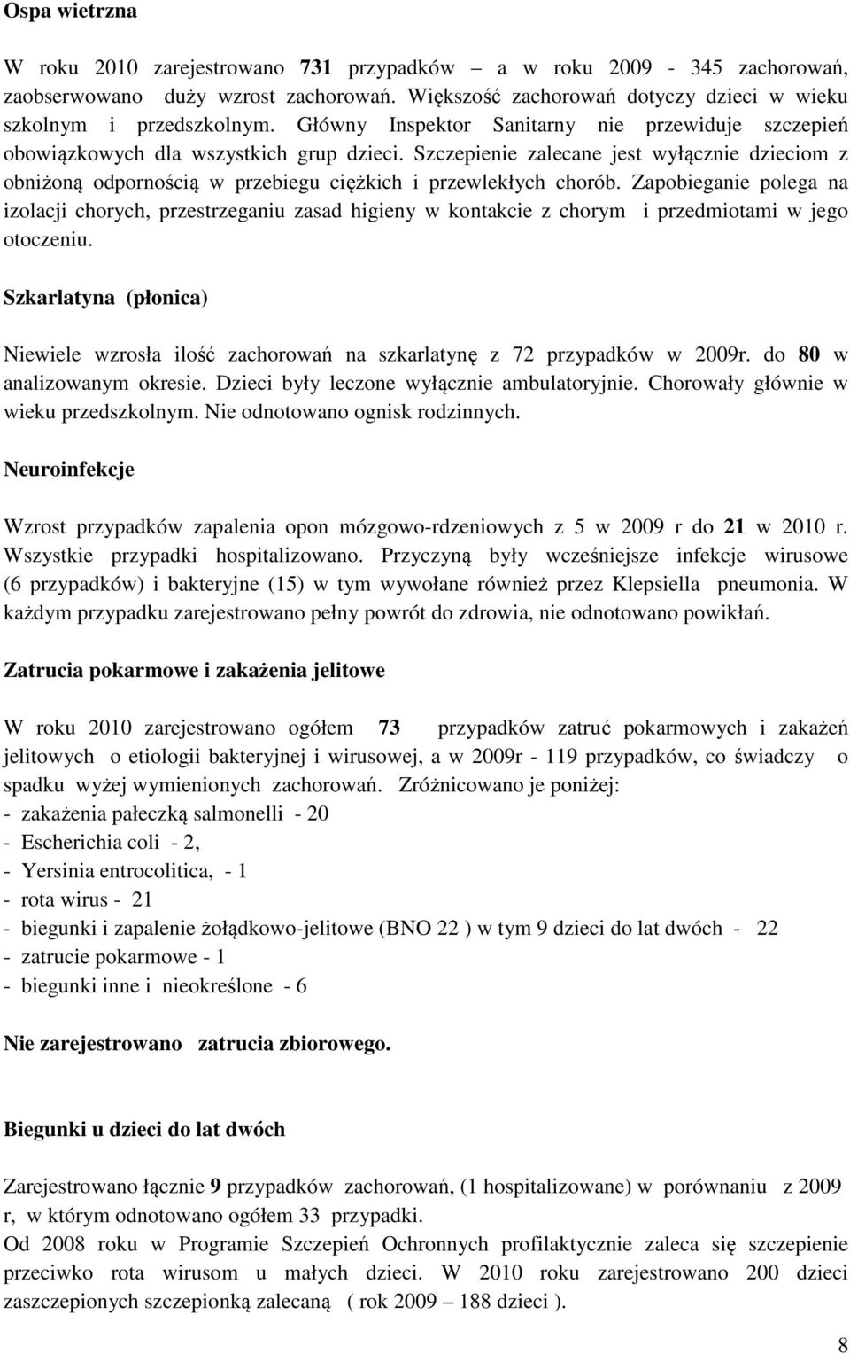 Szczepienie zalecane jest wyłącznie dzieciom z obniżoną odpornością w przebiegu ciężkich i przewlekłych chorób.