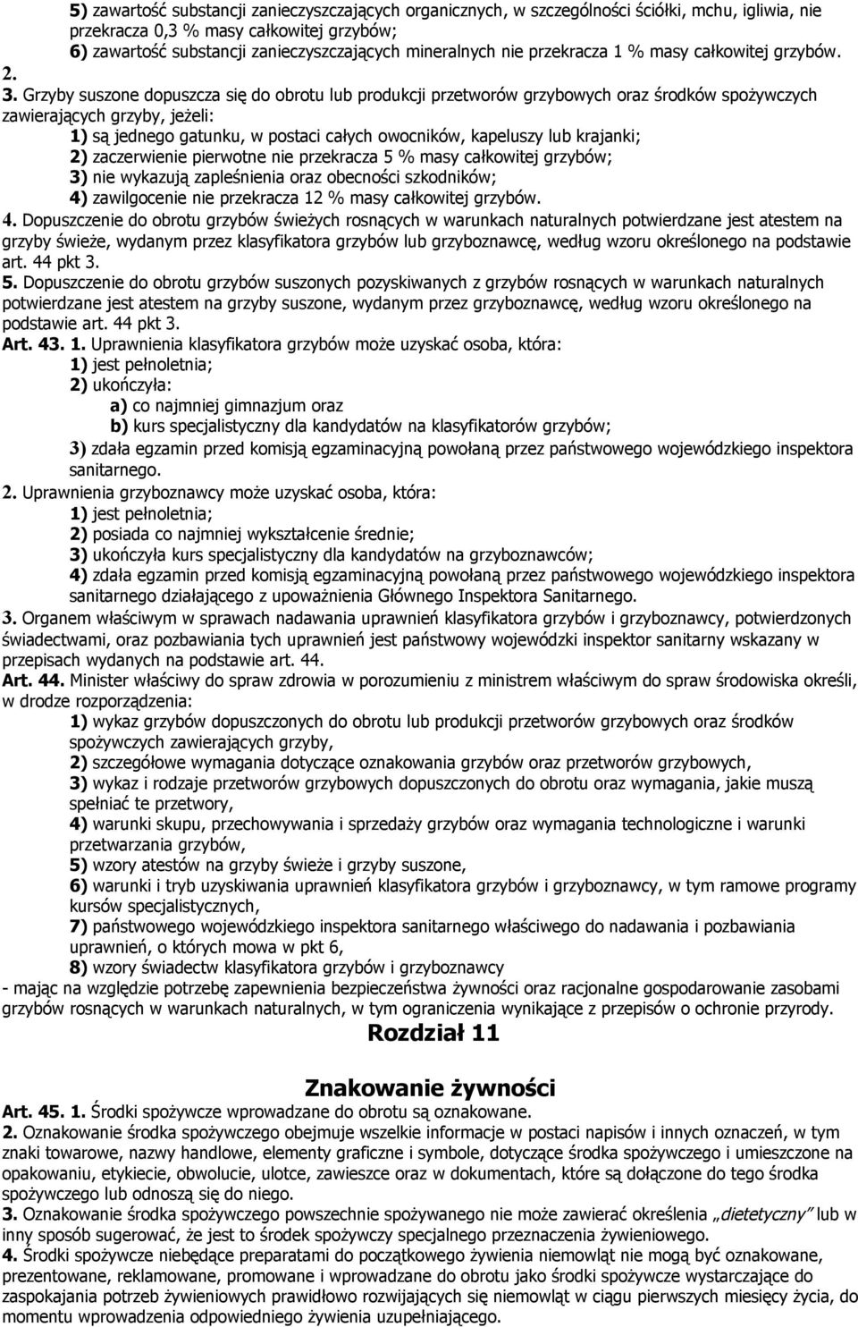 Grzyby suszone dopuszcza się do obrotu lub produkcji przetworów grzybowych oraz środków spożywczych zawierających grzyby, jeżeli: 1) są jednego gatunku, w postaci całych owocników, kapeluszy lub