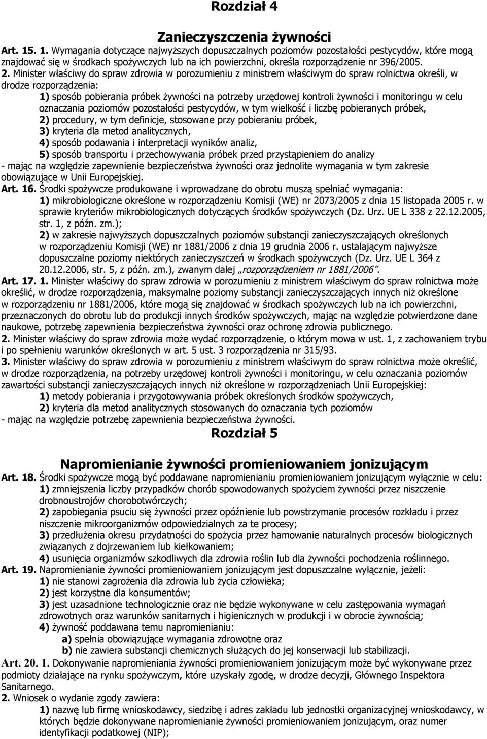 Minister właściwy do spraw zdrowia w porozumieniu z ministrem właściwym do spraw rolnictwa określi, w drodze rozporządzenia: 1) sposób pobierania próbek żywności na potrzeby urzędowej kontroli