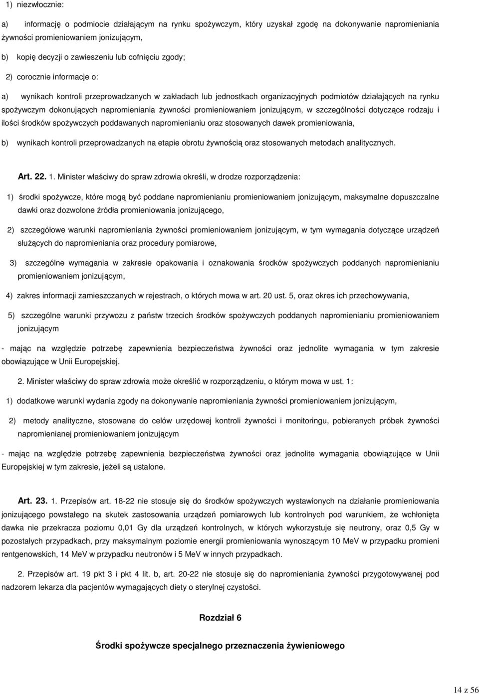 napromieniania Ŝywności promieniowaniem jonizującym, w szczególności dotyczące rodzaju i ilości środków spoŝywczych poddawanych napromienianiu oraz stosowanych dawek promieniowania, b) wynikach
