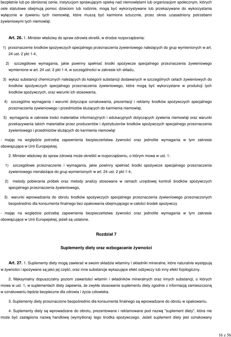 Minister właściwy do spraw zdrowia określi, w drodze rozporządzenia: 1) przeznaczenie środków spoŝywczych specjalnego przeznaczenia Ŝywieniowego naleŝących do grup wymienionych w art. 24 ust.