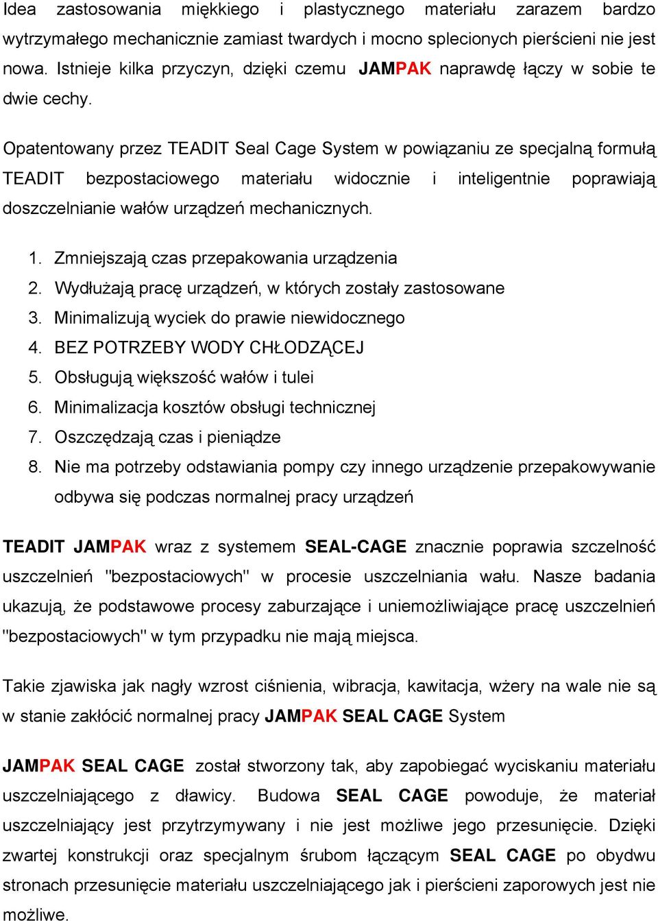 Opatentowany przez TEADIT Seal Cage System w powiązaniu ze specjalną formułą TEADIT bezpostaciowego materiału widocznie i inteligentnie poprawiają doszczelnianie wałów urządzeń mechanicznych. 1.