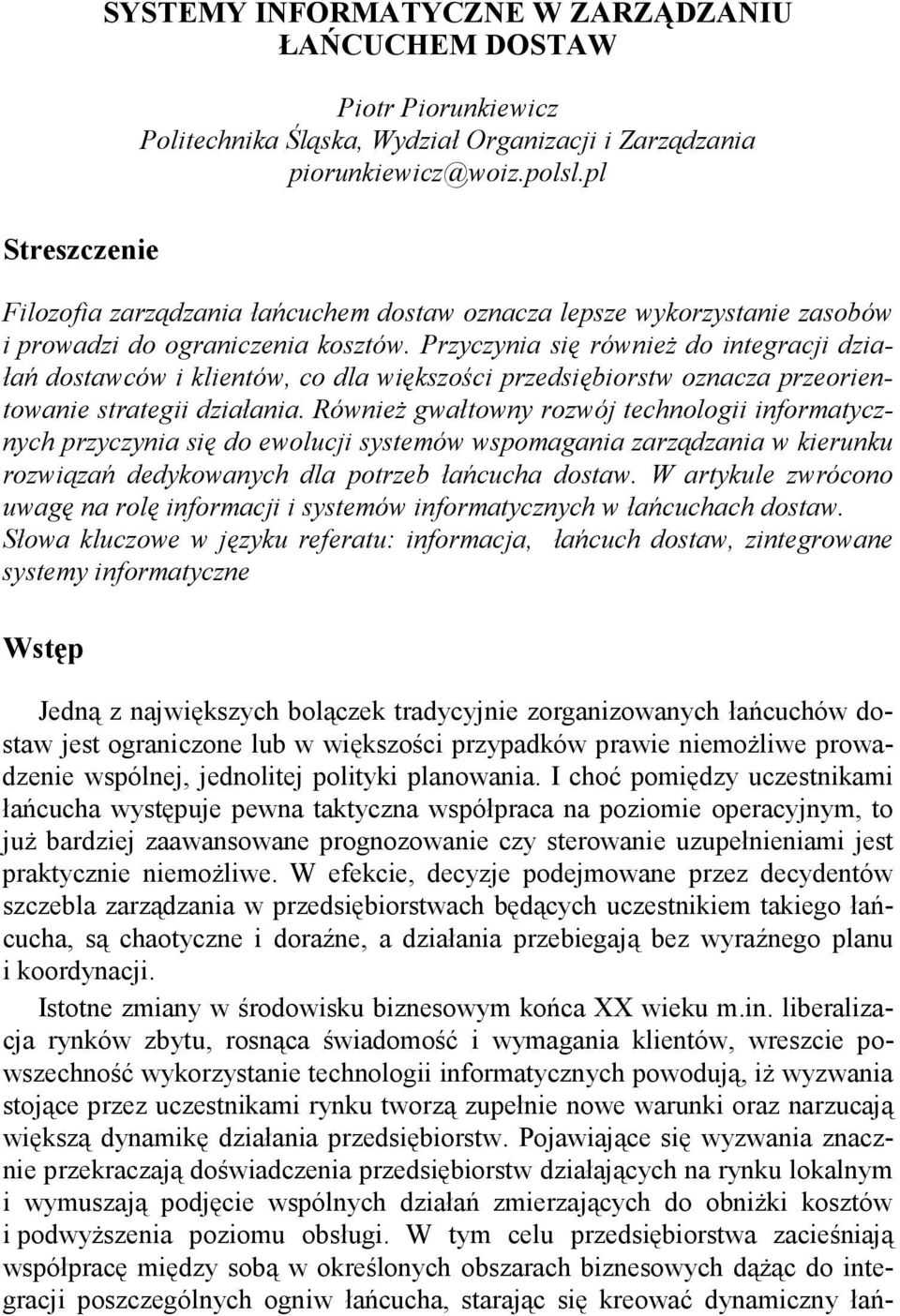 Przyczynia się równieŝ do integracji działań dostawców i klientów, co dla większości przedsiębiorstw oznacza przeorientowanie strategii działania.