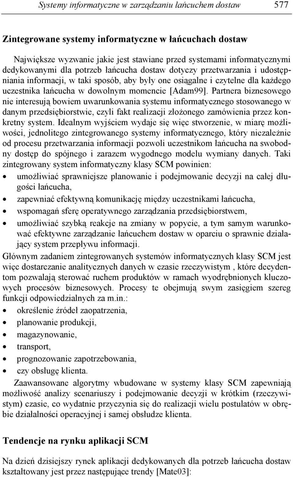 Partnera biznesowego nie interesują bowiem uwarunkowania systemu informatycznego stosowanego w danym przedsiębiorstwie, czyli fakt realizacji złoŝonego zamówienia przez konkretny system.