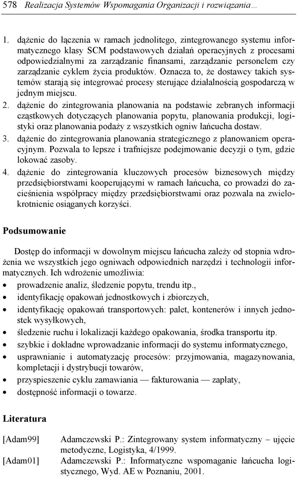 personelem czy zarządzanie cyklem Ŝycia produktów. Oznacza to, Ŝe dostawcy takich systemów starają się integrować procesy sterujące działalnością gospodarczą w jednym miejscu. 2.