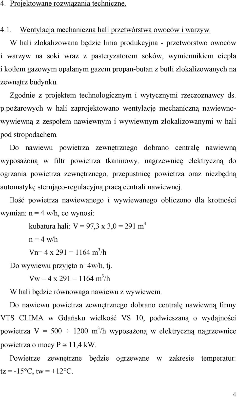 zlokalizowanych na zewnątrz budynku. Zgodnie z projektem technologicznym i wytycznymi rzeczoznawcy ds. p.poŝarowych w hali zaprojektowano wentylację mechaniczną nawiewnowywiewną z zespołem nawiewnym i wywiewnym zlokalizowanymi w hali pod stropodachem.