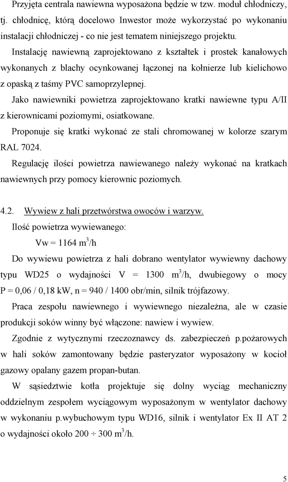 Instalację nawiewną zaprojektowano z kształtek i prostek kanałowych wykonanych z blachy ocynkowanej łączonej na kołnierze lub kielichowo z opaską z taśmy PVC samoprzylepnej.