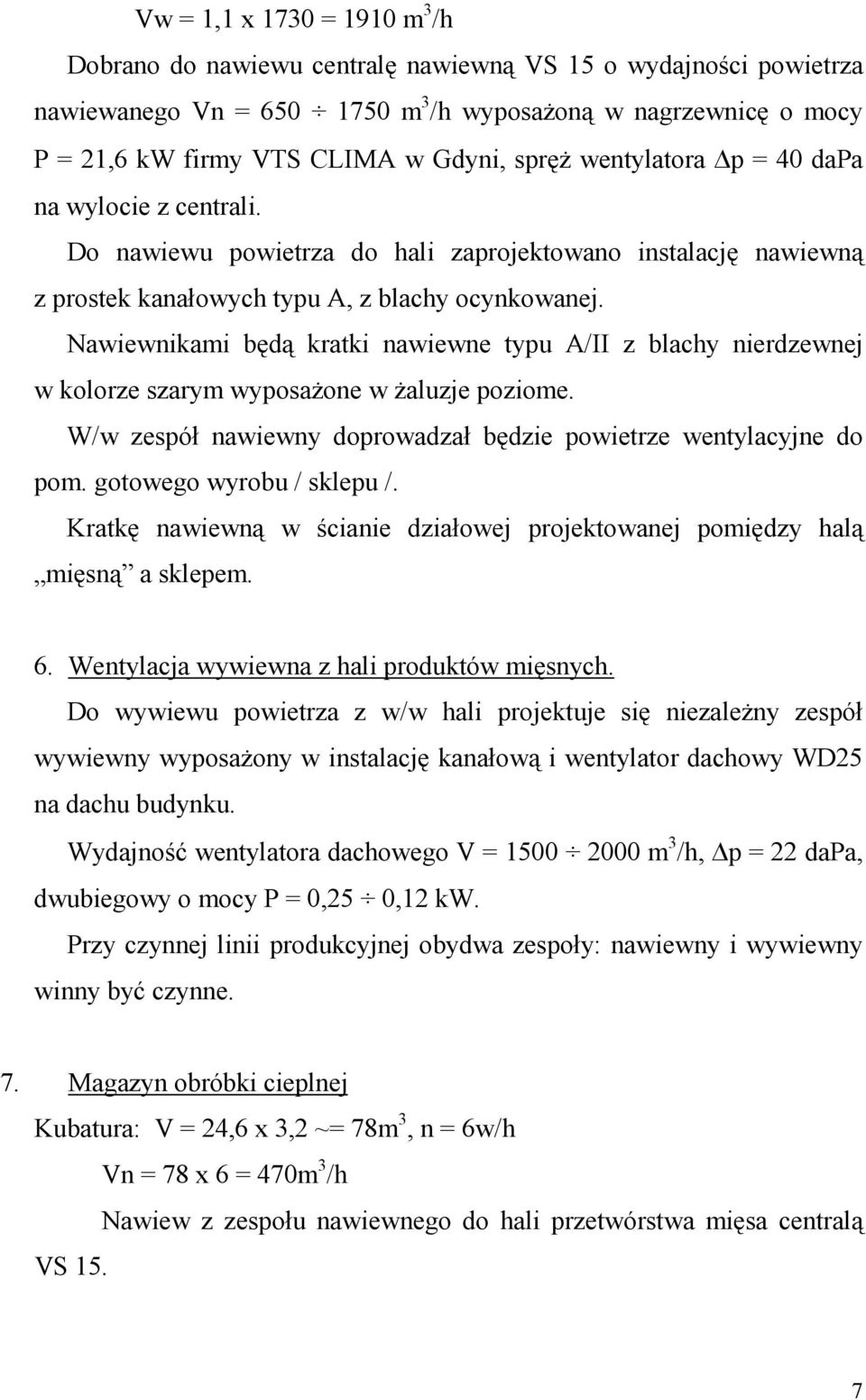 Nawiewnikami będą kratki nawiewne typu A/II z blachy nierdzewnej w kolorze szarym wyposaŝone w Ŝaluzje poziome. W/w zespół nawiewny doprowadzał będzie powietrze wentylacyjne do pom.