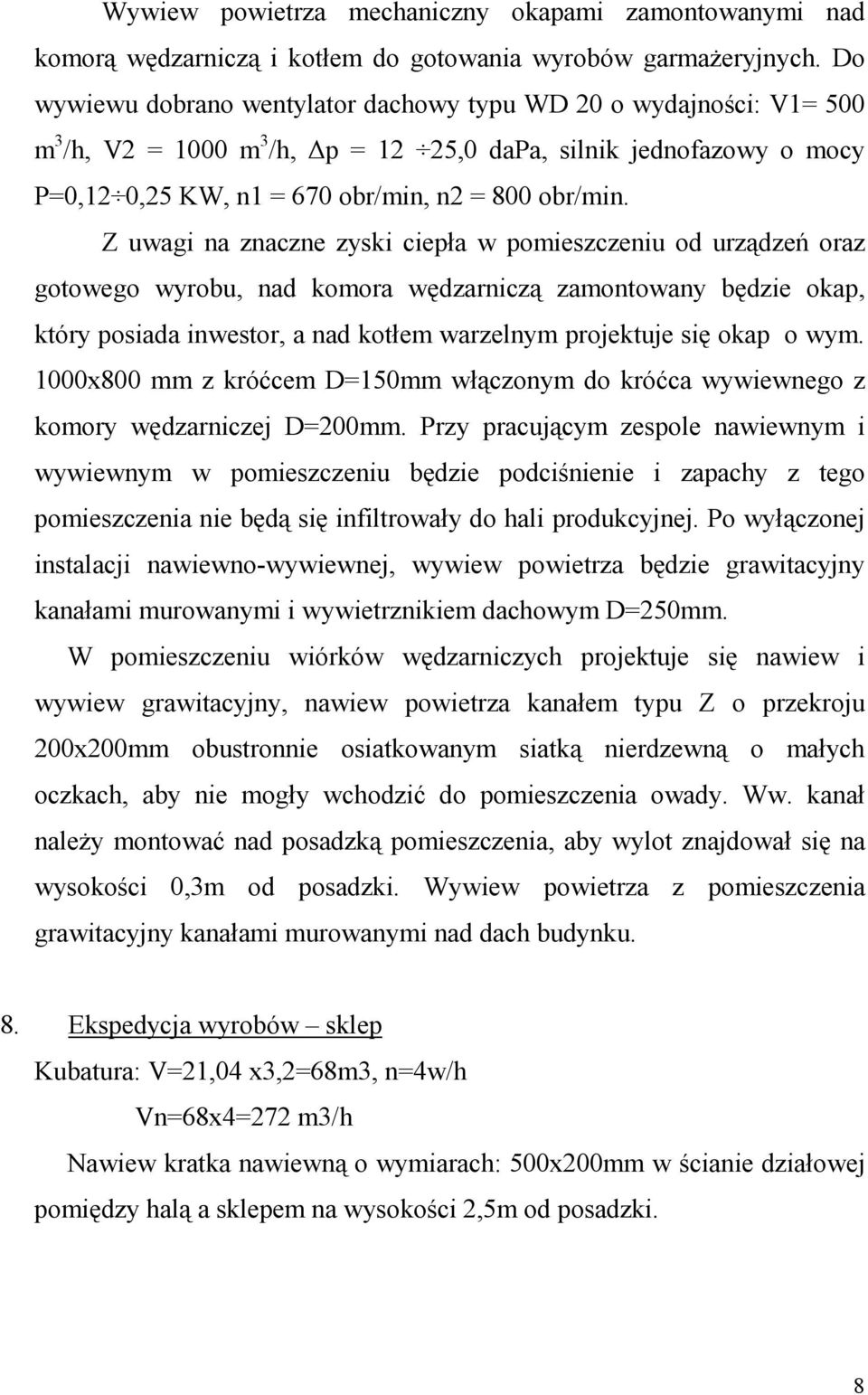 Z uwagi na znaczne zyski ciepła w pomieszczeniu od urządzeń oraz gotowego wyrobu, nad komora wędzarniczą zamontowany będzie okap, który posiada inwestor, a nad kotłem warzelnym projektuje się okap o