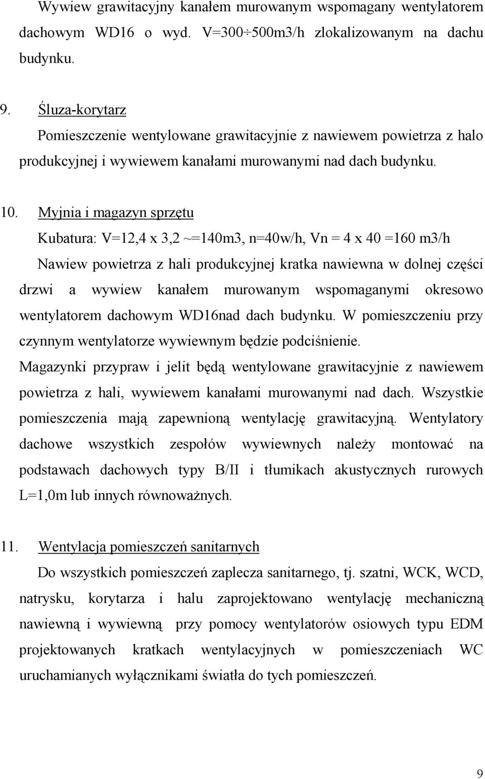 Myjnia i magazyn sprzętu Kubatura: V=2,4 x 3,2 ~=40m3, n=40w/h, Vn = 4 x 40 =60 m3/h Nawiew powietrza z hali produkcyjnej kratka nawiewna w dolnej części drzwi a wywiew kanałem murowanym wspomaganymi