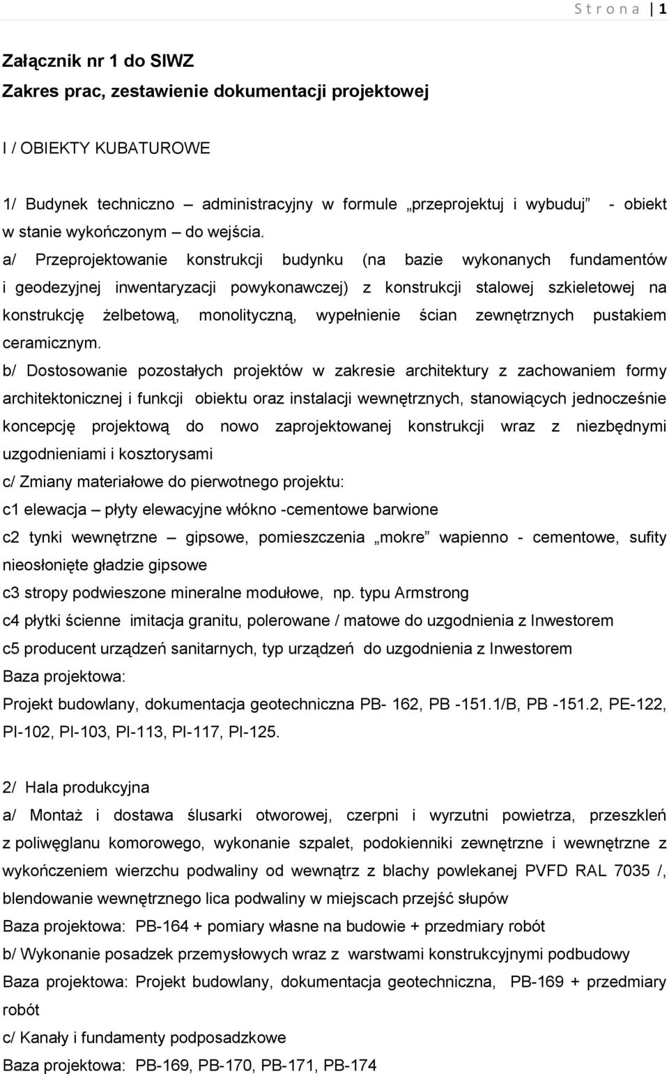 a/ Przeprojektowanie konstrukcji budynku (na bazie wykonanych fundamentów i geodezyjnej inwentaryzacji powykonawczej) z konstrukcji stalowej szkieletowej na konstrukcję żelbetową, monolityczną,