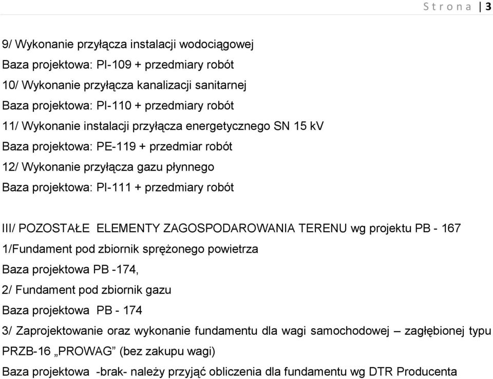 POZOSTAŁE ELEMENTY ZAGOSPODAROWANIA TERENU wg projektu PB - 167 1/Fundament pod zbiornik sprężonego powietrza Baza projektowa PB -174, 2/ Fundament pod zbiornik gazu Baza projektowa PB - 174