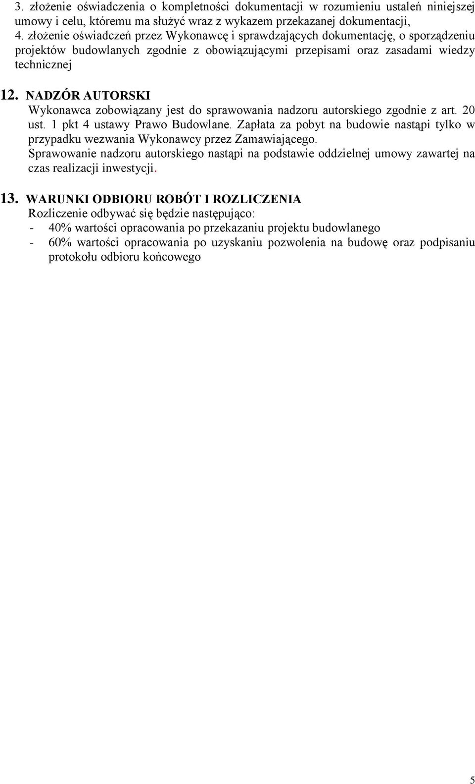 NADZÓR AUTORSKI Wykonawca zobowiązany jest do sprawowania nadzoru autorskiego zgodnie z art. 20 ust. 1 pkt 4 ustawy Prawo Budowlane.