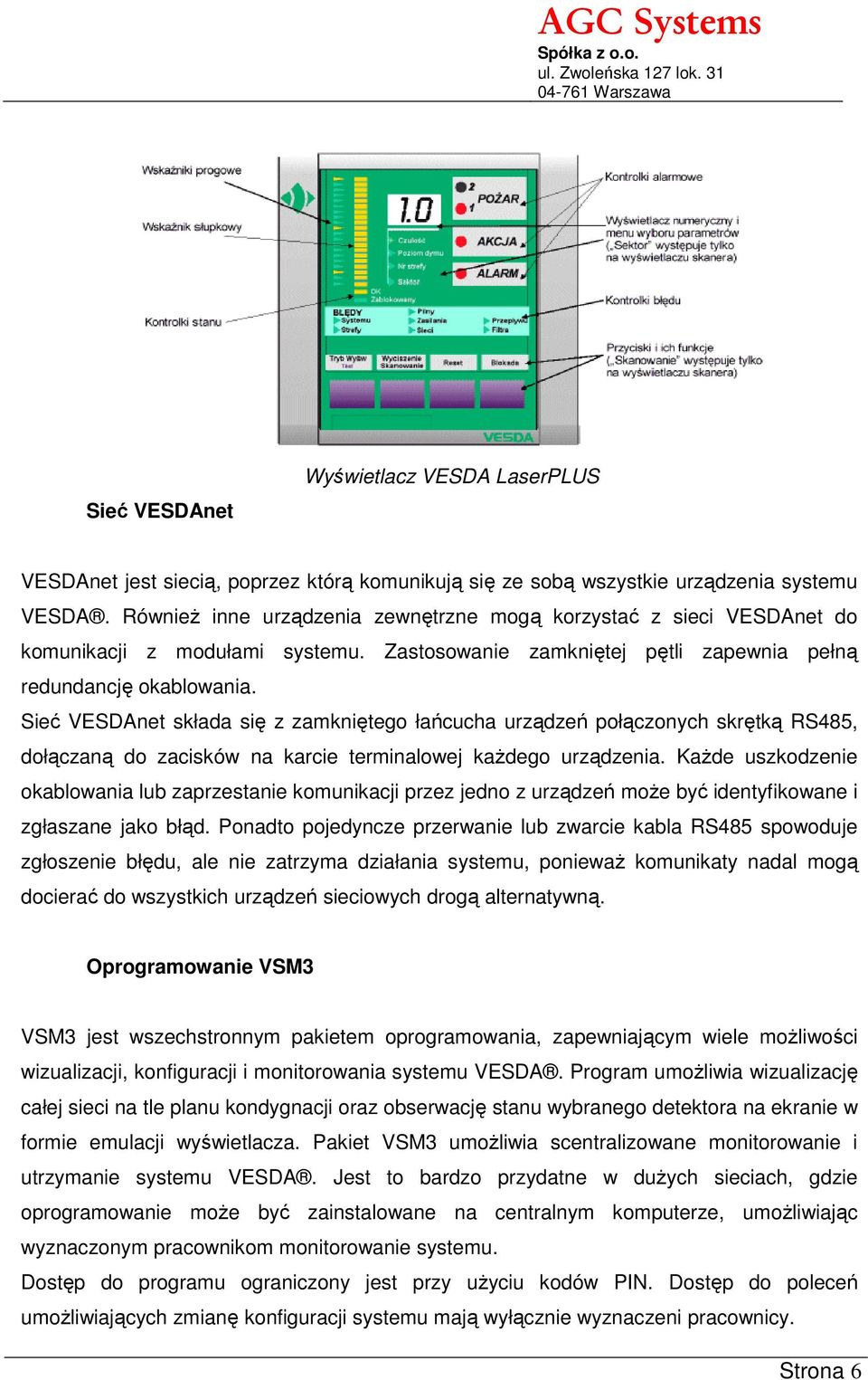 Sieć VESDAnet składa się z zamkniętego łańcucha urządzeń połączonych skrętką RS485, dołączaną do zacisków na karcie terminalowej każdego urządzenia.