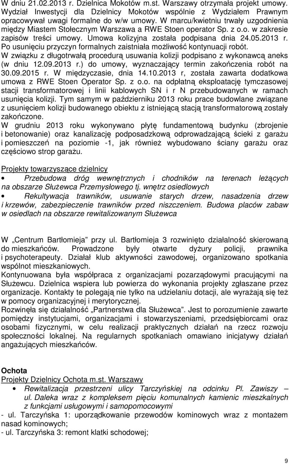 Po usunięciu przyczyn formalnych zaistniała moŝliwość kontynuacji robót. W związku z długotrwałą procedurą usuwania kolizji podpisano z wykonawcą aneks (w dniu 12.09.2013 r.