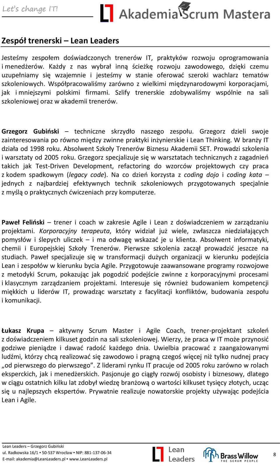 Współpracowaliśmy zarówno z wielkimi międzynarodowymi korporacjami, jak i mniejszymi polskimi firmami. Szlify trenerskie zdobywaliśmy wspólnie na sali szkoleniowej oraz w akademii trenerów.
