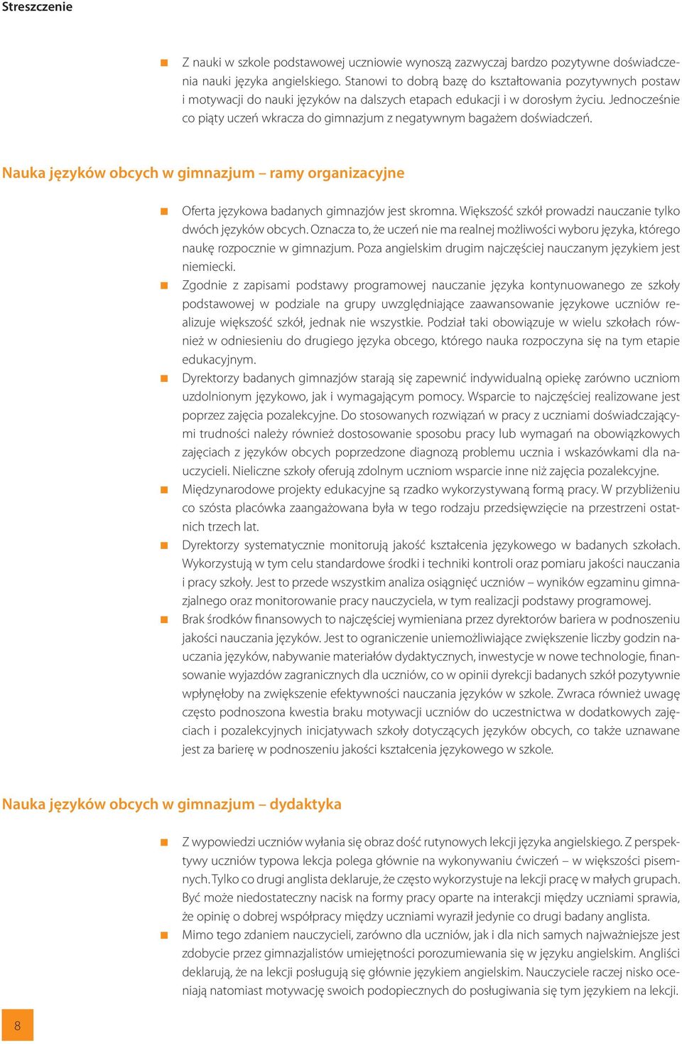 Jednocześnie co piąty uczeń wkracza do gimnazjum z negatywnym bagażem doświadczeń. Nauka języków obcych w gimnazjum ramy organizacyjne Oferta językowa badanych gimnazjów jest skromna.