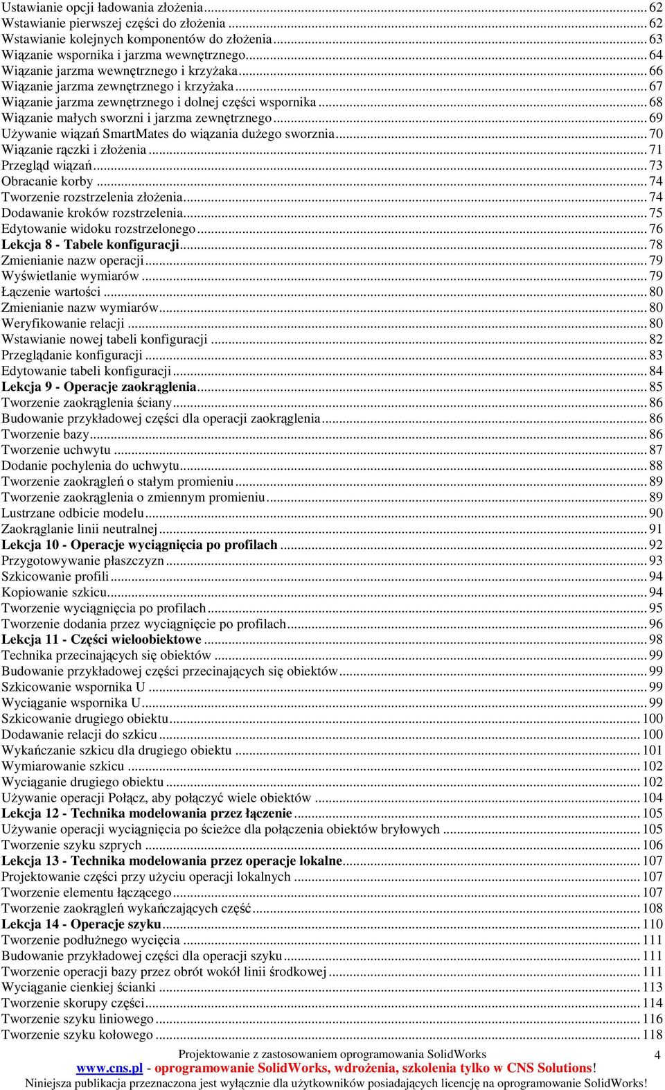 .. 68 Wiązanie małych sworzni i jarzma zewnętrznego... 69 UŜywanie wiązań SmartMates do wiązania duŝego sworznia... 70 Wiązanie rączki i złoŝenia... 71 Przegląd wiązań... 73 Obracanie korby.