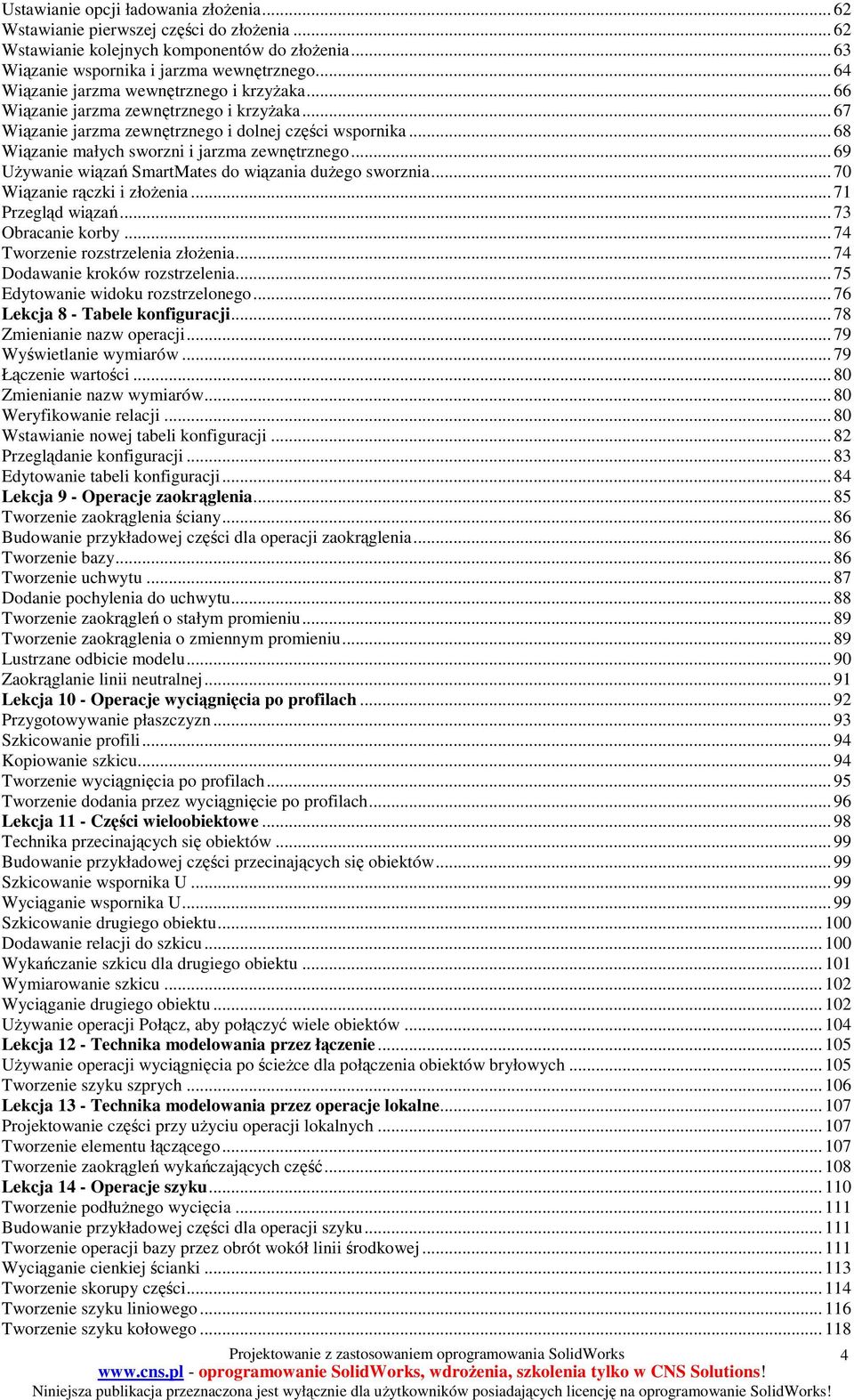 .. 68 Wiązanie małych sworzni i jarzma zewnętrznego... 69 UŜywanie wiązań SmartMates do wiązania duŝego sworznia... 70 Wiązanie rączki i złoŝenia... 71 Przegląd wiązań... 73 Obracanie korby.