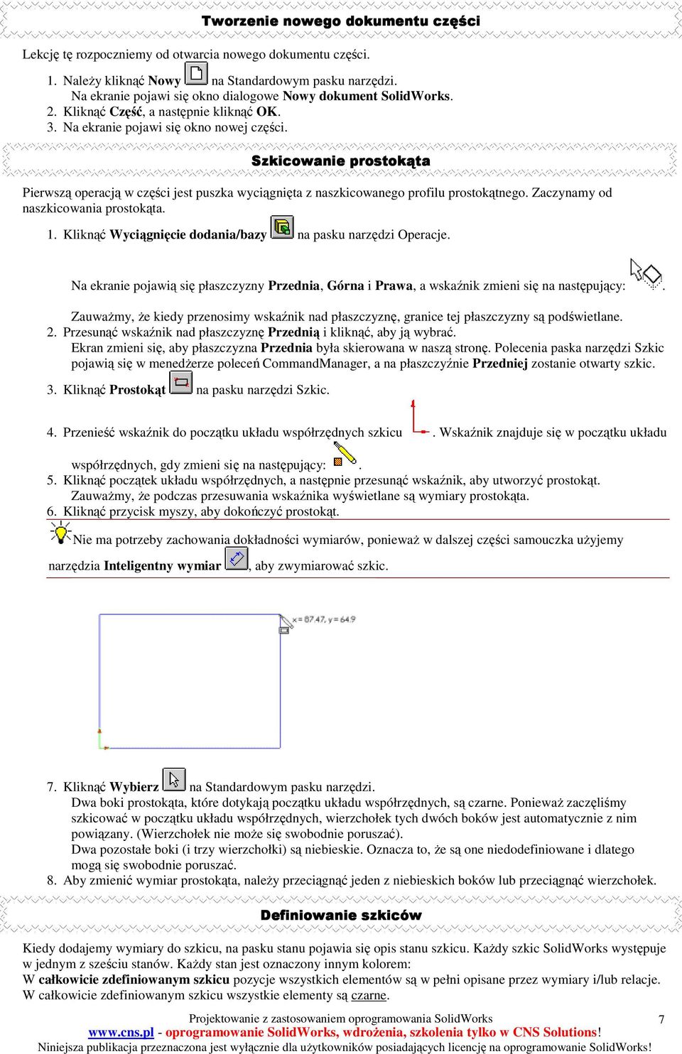 Szkicowanie prostokąta Pierwszą operacją w części jest puszka wyciągnięta z naszkicowanego profilu prostokątnego. Zaczynamy od naszkicowania prostokąta. 1.