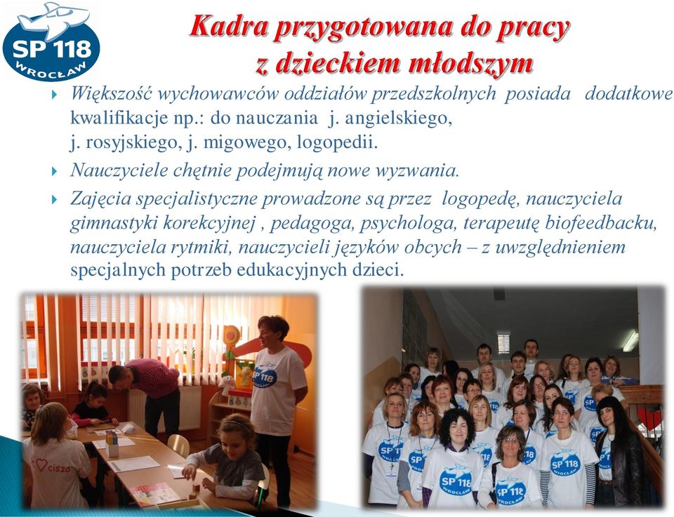 Zajęcia specjalistyczne prowadzone są przez logopedę, nauczyciela gimnastyki korekcyjnej, pedagoga,