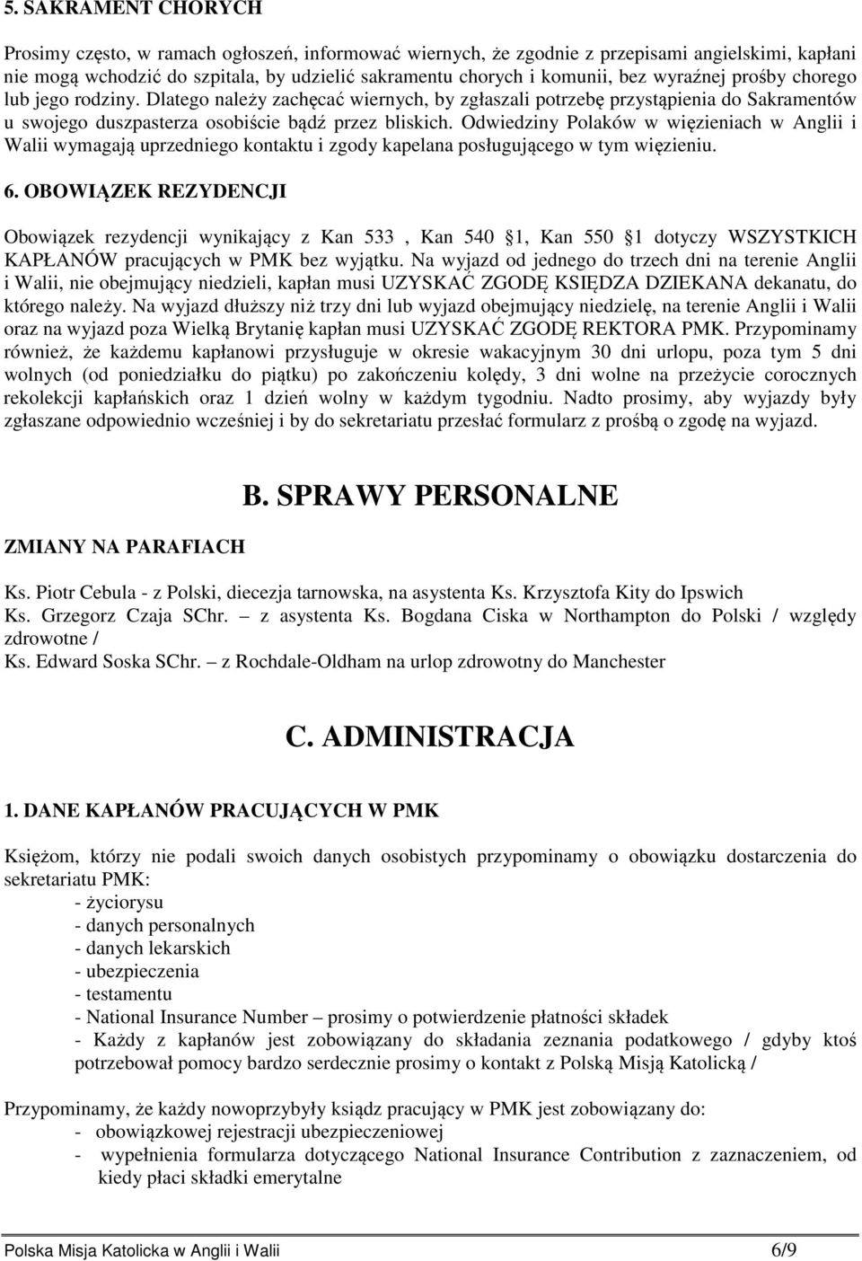 Odwiedziny Polaków w więzieniach w Anglii i Walii wymagają uprzedniego kontaktu i zgody kapelana posługującego w tym więzieniu. 6.
