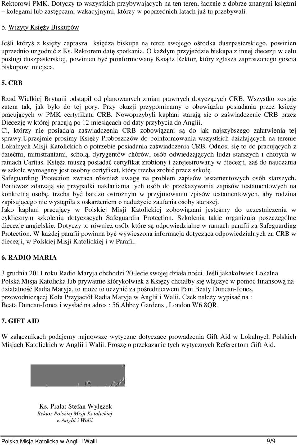 O każdym przyjeździe biskupa z innej diecezji w celu posługi duszpasterskiej, powinien być poinformowany Ksiądz Rektor, który zgłasza zaproszonego gościa biskupowi miejsca. 5.