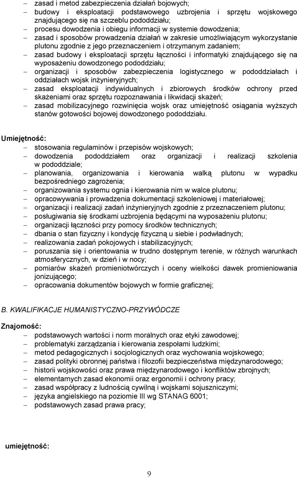 eksploatacji sprzętu łączności i informatyki znajdującego się na wyposażeniu dowodzonego pododdziału; - organizacji i sposobów zabezpieczenia logistycznego w pododdziałach i oddziałach wojsk
