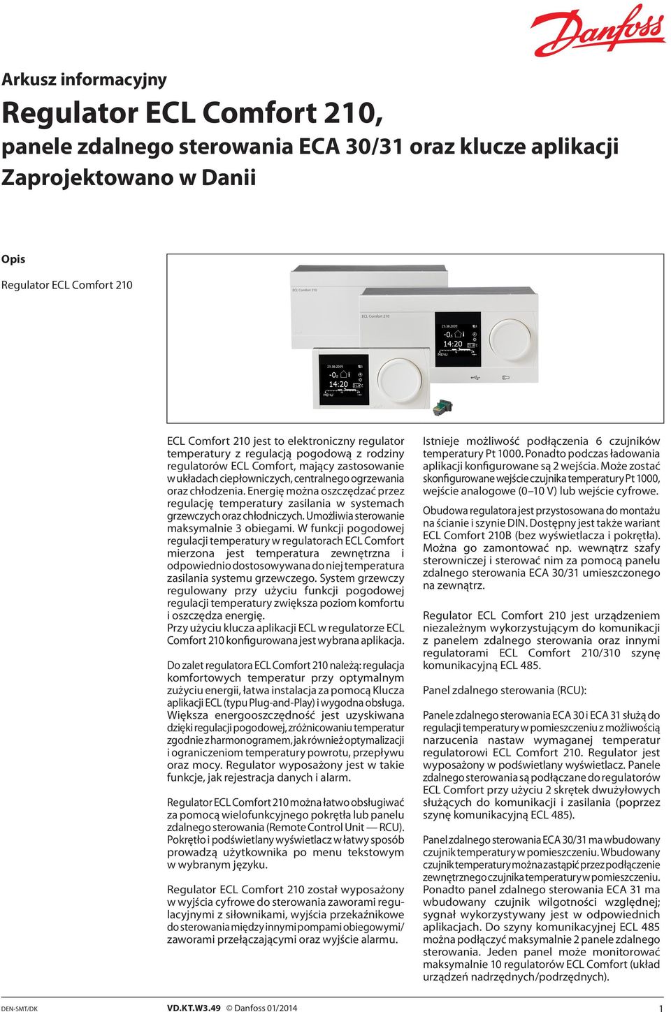 Energię można oszczędzać przez regulację temperatury zasilania w systemach grzewczych oraz chłodniczych. Umożliwia sterowanie maksymalnie 3 obiegami.