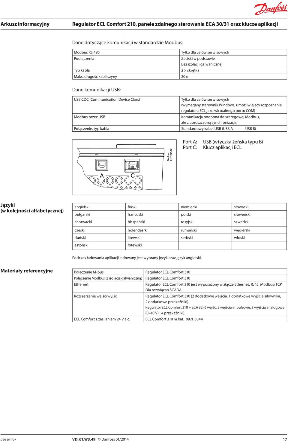 celów serwisowych (wymagany sterownik Windows, umożliwiający rozpoznanie regulatora ECL jako wirtualnego portu COM) Komunikacja podobna do szeregowej Modbus, ale z uproszczoną synchronizacją