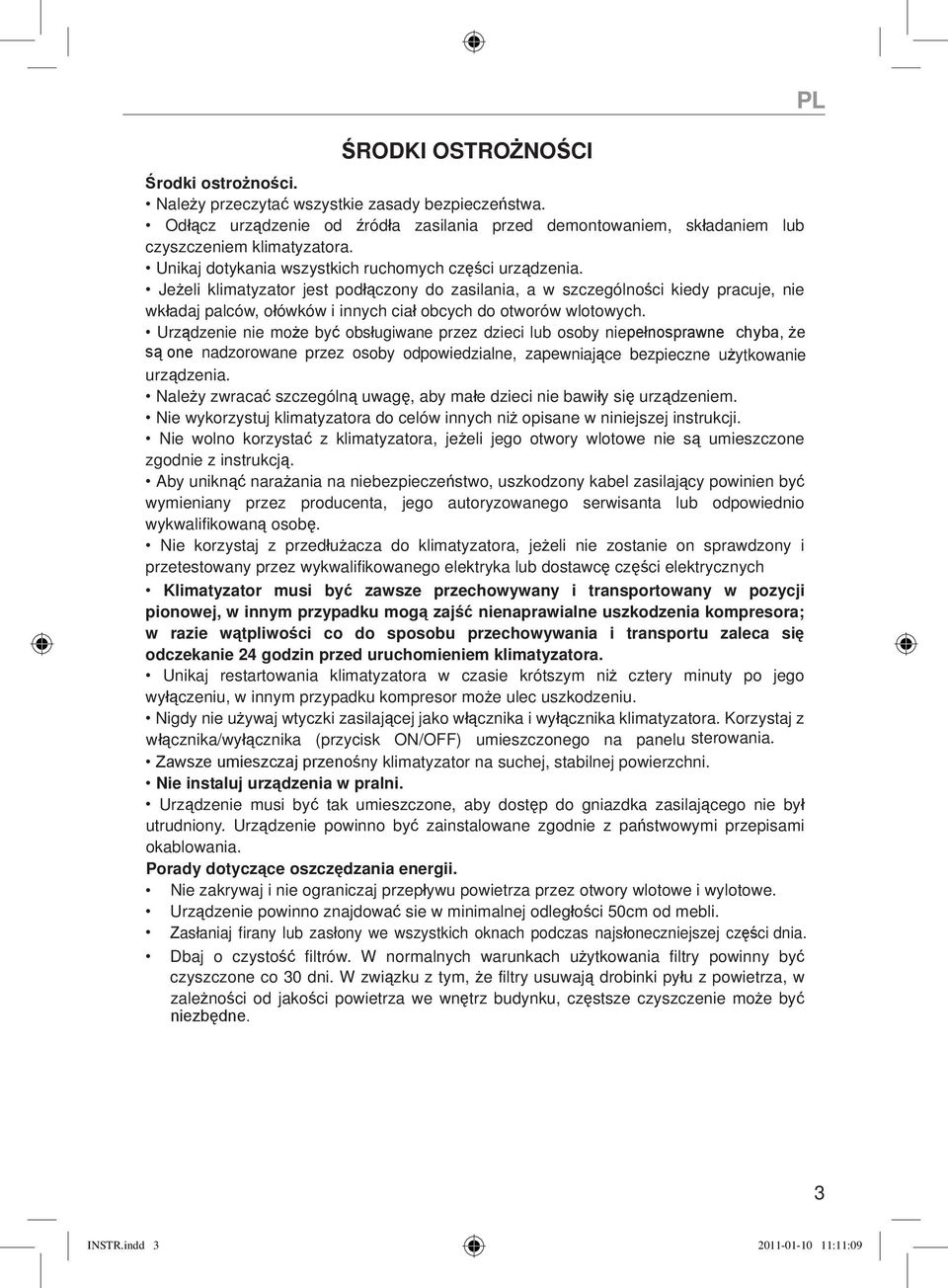 Jeżeli klimatyzator jest podłączony do zasilania, a w szczególności kiedy pracuje, nie wkładaj palców, ołówków i innych ciał obcych do otworów wlotowych.