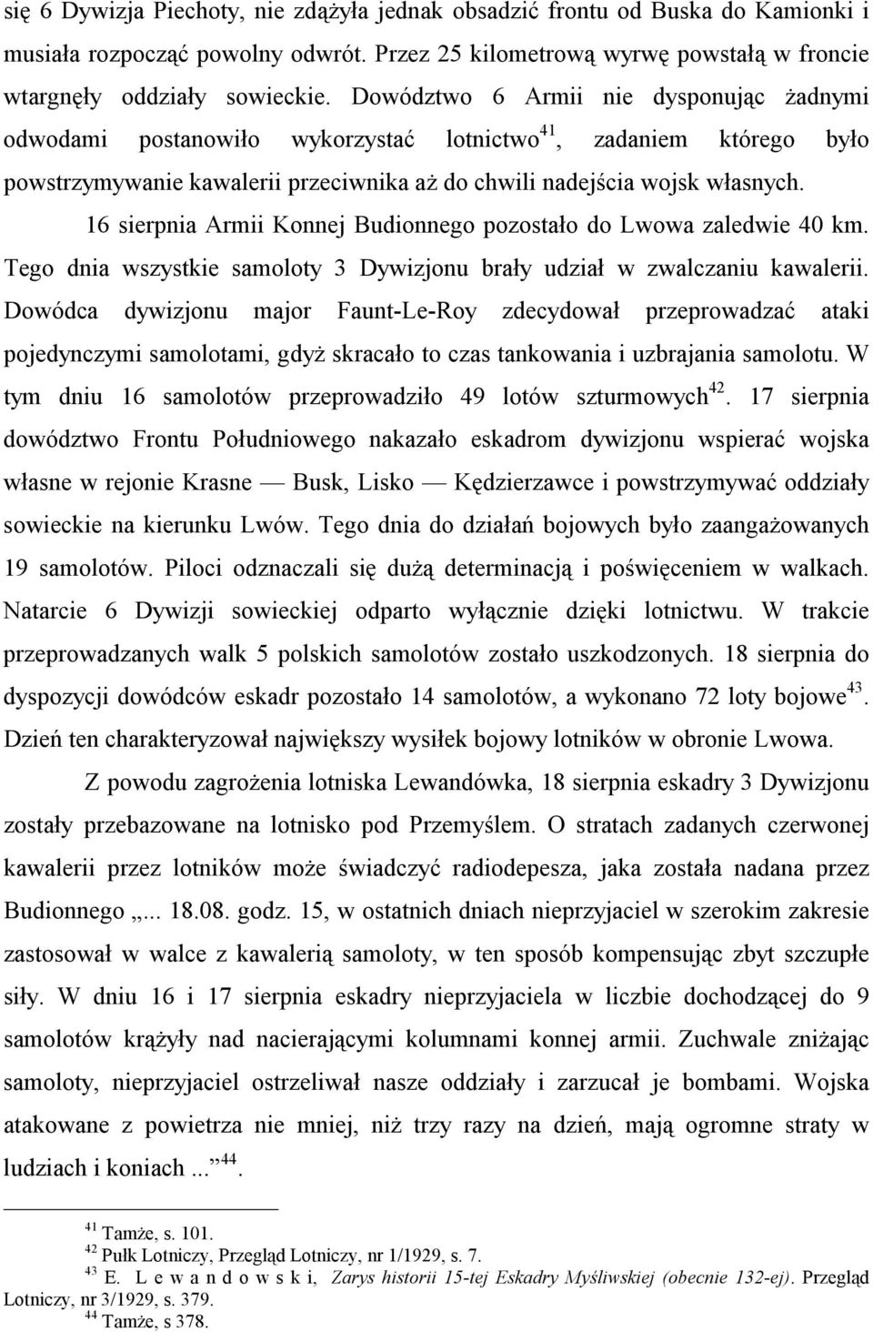 16 sierpnia Armii Konnej Budionnego pozostało do Lwowa zaledwie 40 km. Tego dnia wszystkie samoloty 3 Dywizjonu brały udział w zwalczaniu kawalerii.