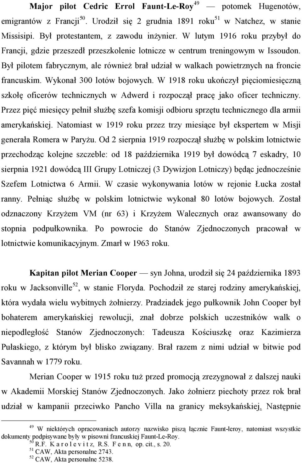 Był pilotem fabrycznym, ale również brał udział w walkach powietrznych na froncie francuskim. Wykonał 300 lotów bojowych.