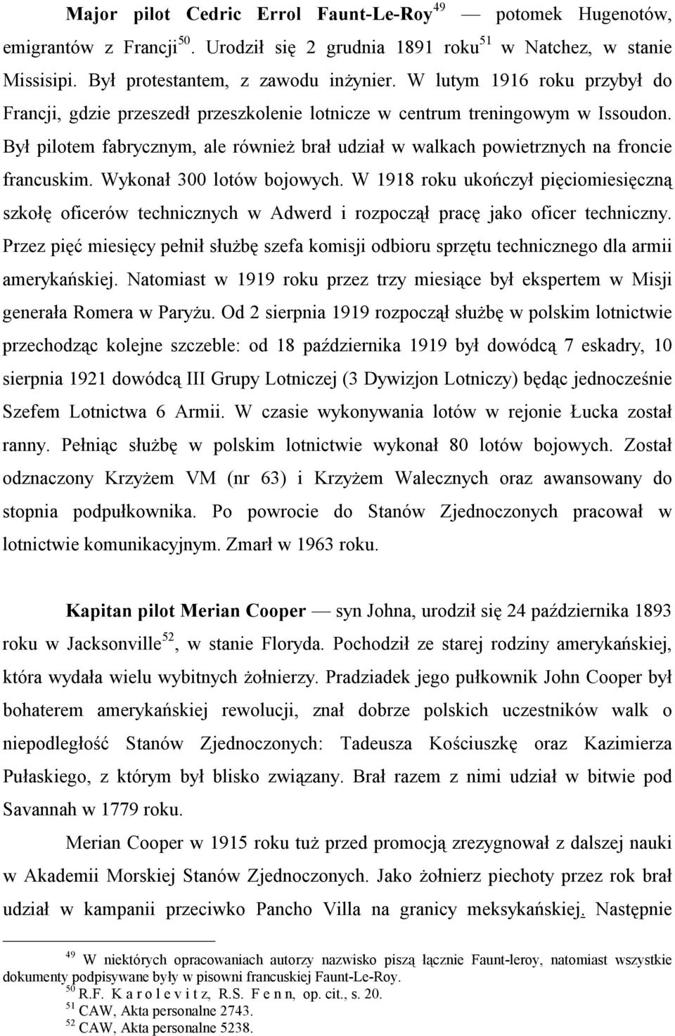 Był pilotem fabrycznym, ale również brał udział w walkach powietrznych na froncie francuskim. Wykonał 300 lotów bojowych.