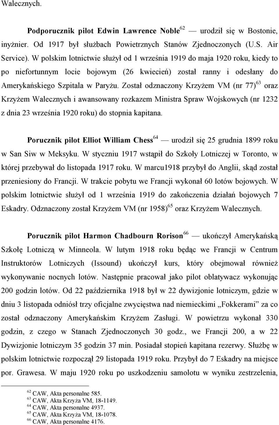 Został odznaczony Krzyżem VM (nr 77) 63 oraz Krzyżem Walecznych i awansowany rozkazem Ministra Spraw Wojskowych (nr 1232 z dnia 23 września 1920 roku) do stopnia kapitana.