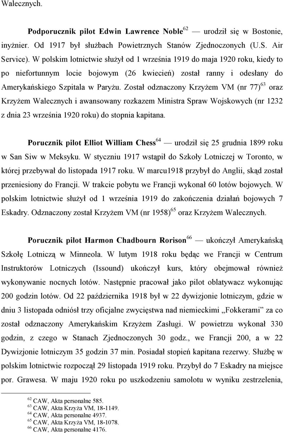 Został odznaczony Krzyżem VM (nr 77) 63 oraz Krzyżem Walecznych i awansowany rozkazem Ministra Spraw Wojskowych (nr 1232 z dnia 23 września 1920 roku) do stopnia kapitana.