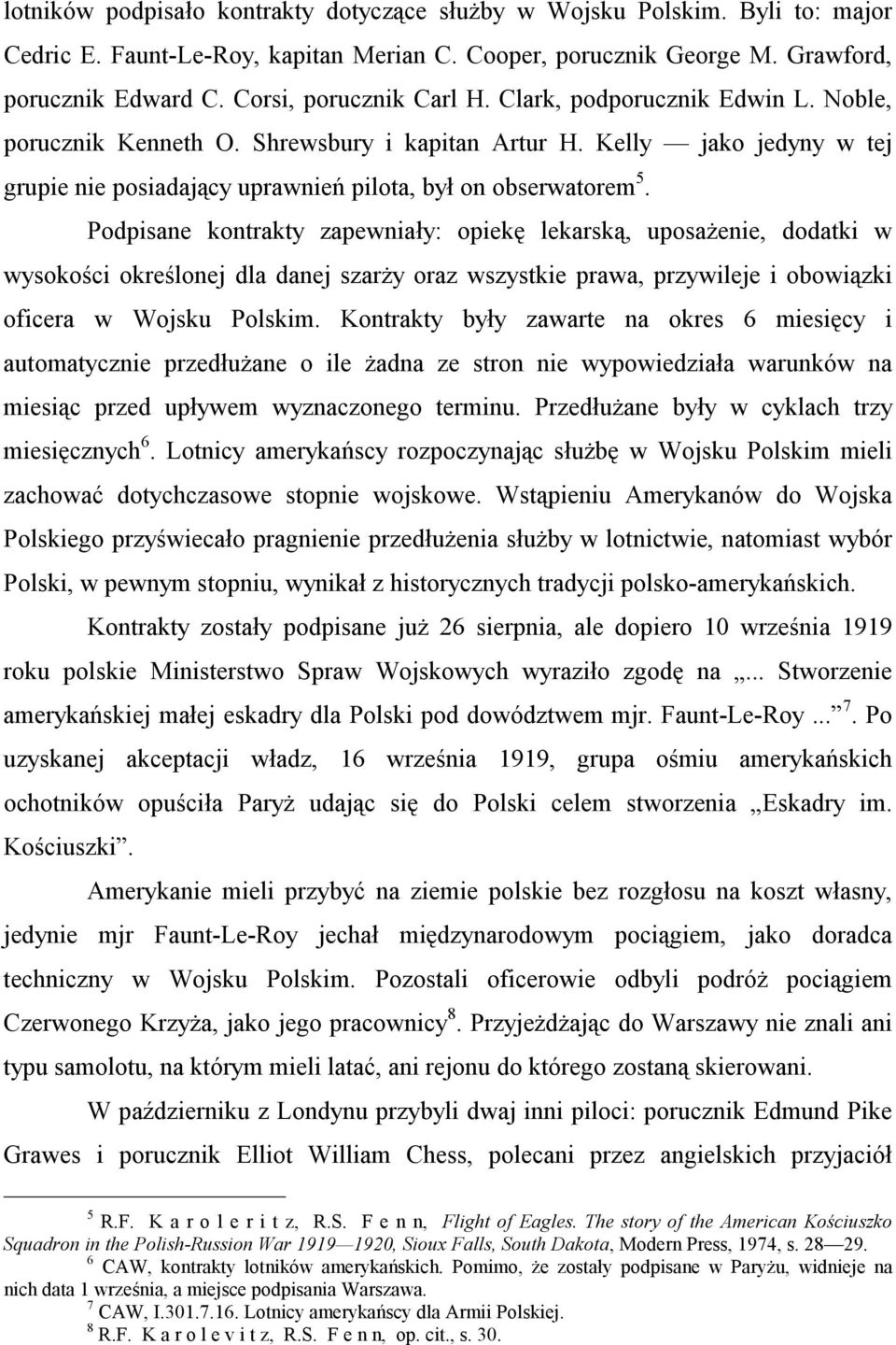 Podpisane kontrakty zapewniały: opiekę lekarską, uposażenie, dodatki w wysokości określonej dla danej szarży oraz wszystkie prawa, przywileje i obowiązki oficera w Wojsku Polskim.