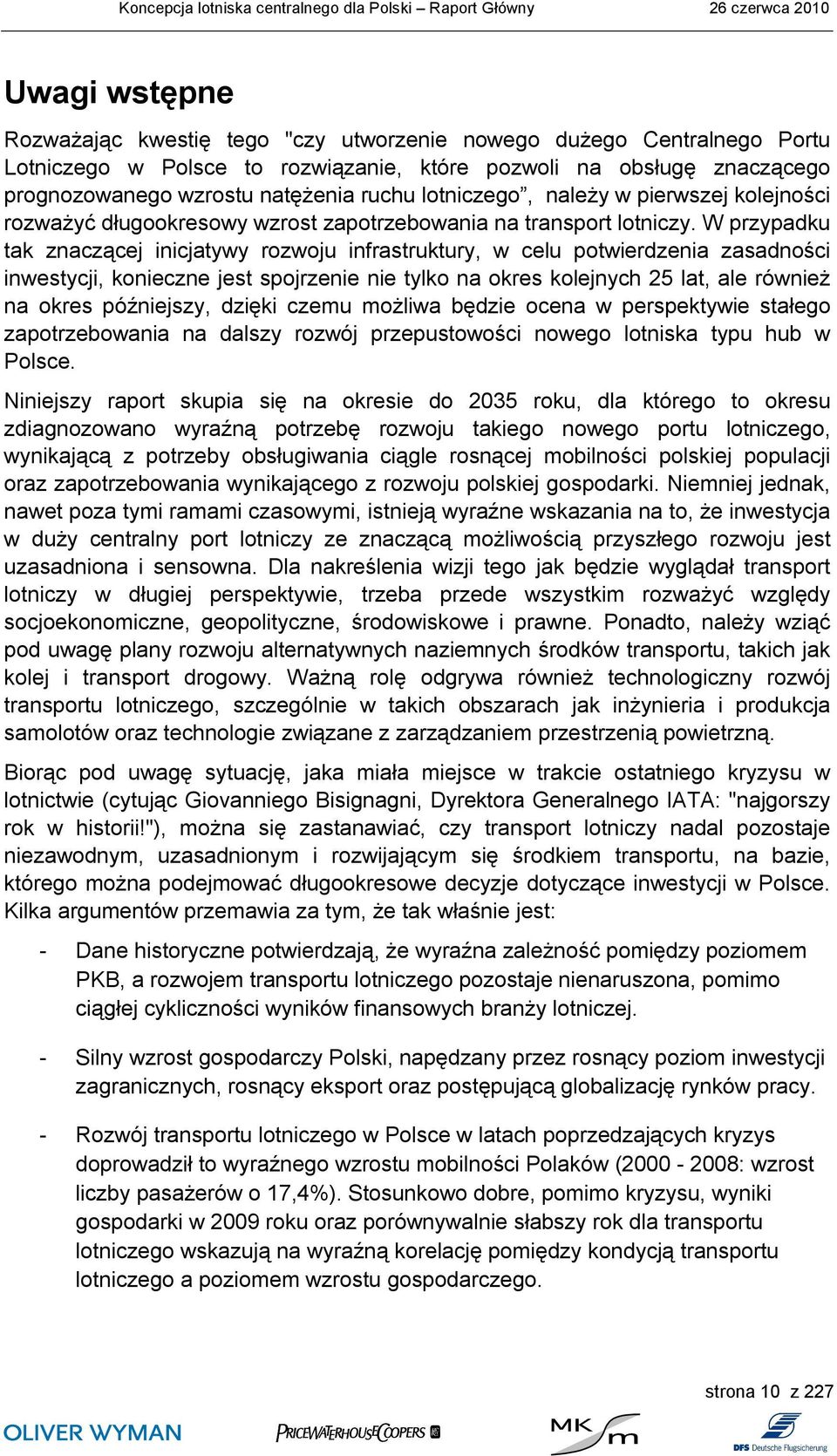 W przypadku tak znaczącej inicjatywy rozwoju infrastruktury, w celu potwierdzenia zasadności inwestycji, konieczne jest spojrzenie nie tylko na okres kolejnych 25 lat, ale również na okres