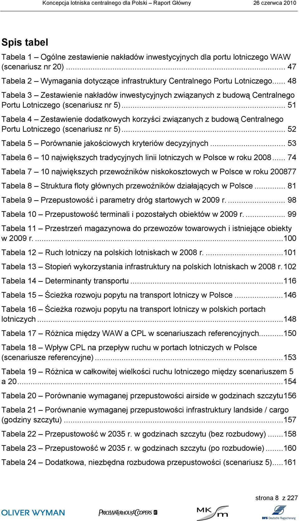 .. 51 Tabela 4 Zestawienie dodatkowych korzyści związanych z budową Centralnego Portu Lotniczego (scenariusz nr 5)... 52 Tabela 5 Porównanie jakościowych kryteriów decyzyjnych.