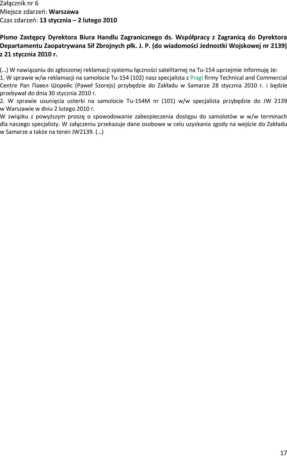 ( ) W nawiązaniu do zgłoszonej reklamacji systemu łączności satelitarnej na Tu-154 uprzejmie informuję że: 1.