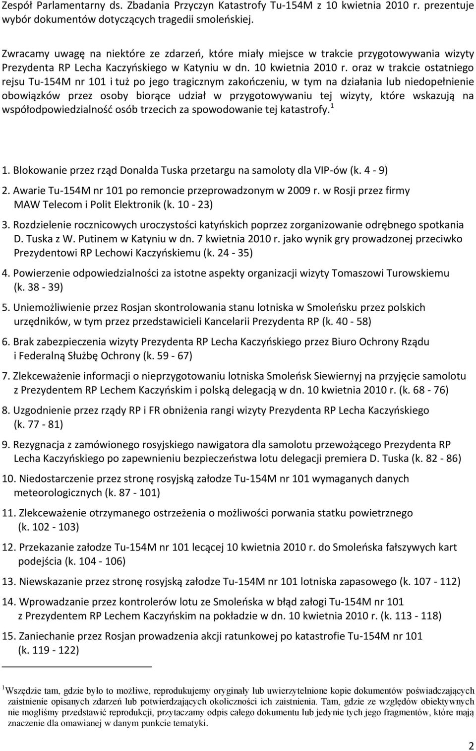 oraz w trakcie ostatniego rejsu Tu-154M nr 101 i tuż po jego tragicznym zakooczeniu, w tym na działania lub niedopełnienie obowiązków przez osoby biorące udział w przygotowywaniu tej wizyty, które