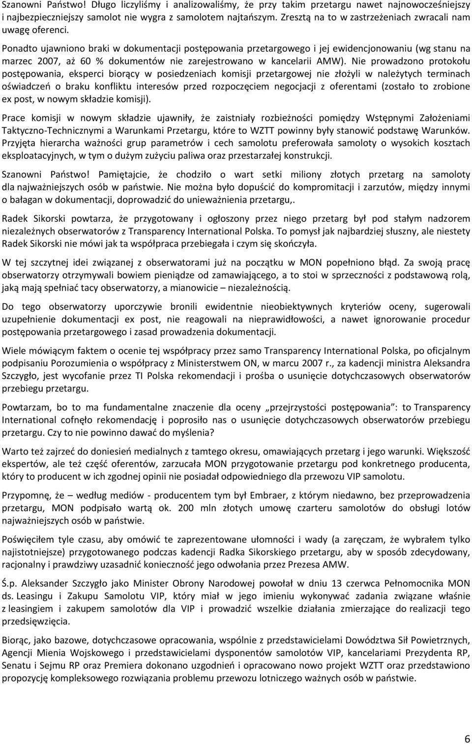 Ponadto ujawniono braki w dokumentacji postępowania przetargowego i jej ewidencjonowaniu (wg stanu na marzec 2007, aż 60 % dokumentów nie zarejestrowano w kancelarii AMW).