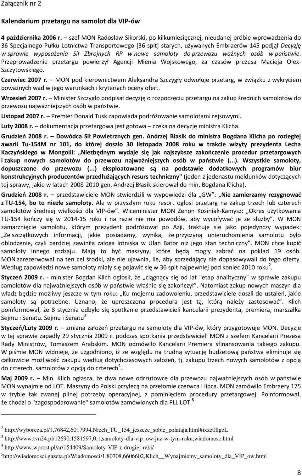 wyposażenia Sił Zbrojnych RP w nowe samoloty do przewozu ważnych osób w paostwie. Przeprowadzenie przetargu powierzył Agencji Mienia Wojskowego, za czasów prezesa Macieja Olex- Szczytowskiego.