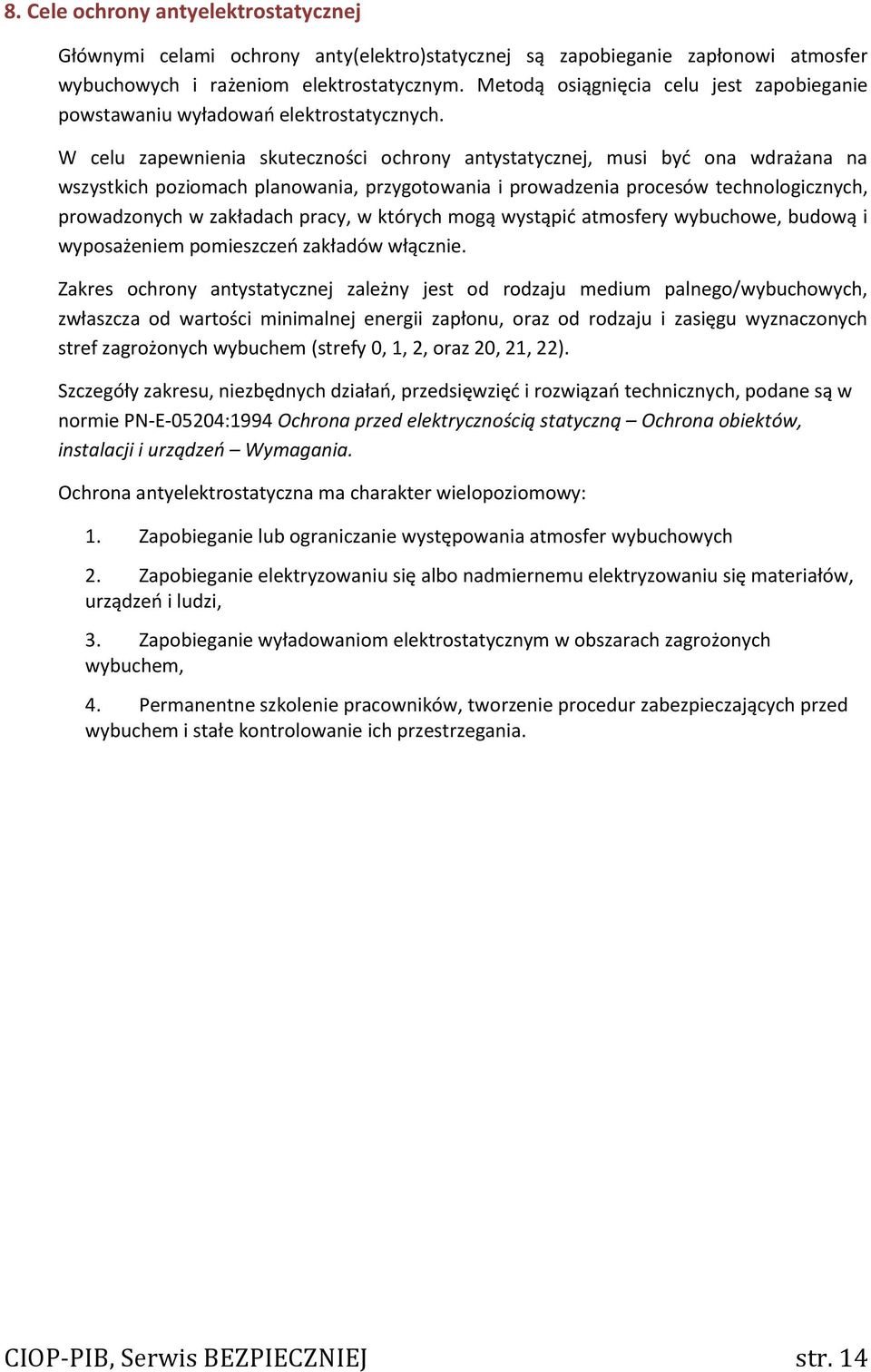 W celu zapewnienia skuteczności ochrony antystatycznej, musi być ona wdrażana na wszystkich poziomach planowania, przygotowania i prowadzenia procesów technologicznych, prowadzonych w zakładach