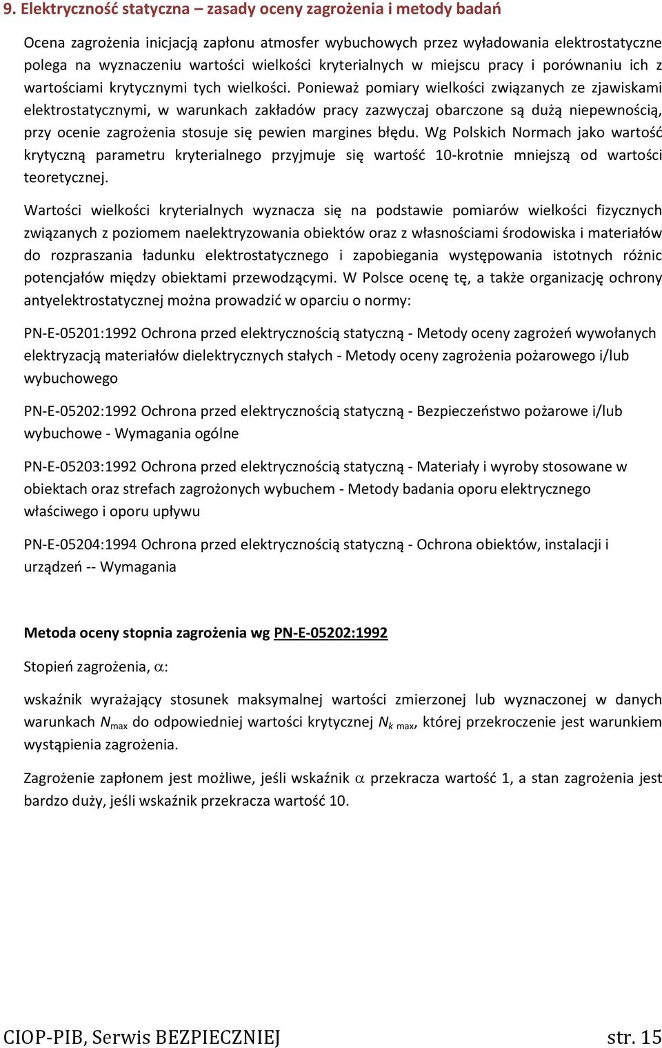 Ponieważ pomiary wielkości związanych ze zjawiskami elektrostatycznymi, w warunkach zakładów pracy zazwyczaj obarczone są dużą niepewnością, przy ocenie zagrożenia stosuje się pewien margines błędu.