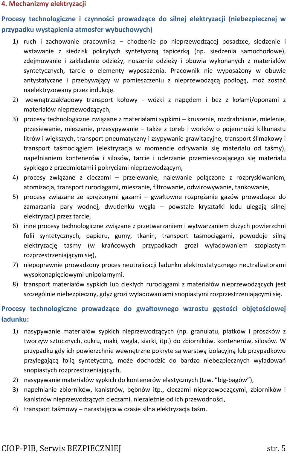 siedzenia samochodowe), zdejmowanie i zakładanie odzieży, noszenie odzieży i obuwia wykonanych z materiałów syntetycznych, tarcie o elementy wyposażenia.