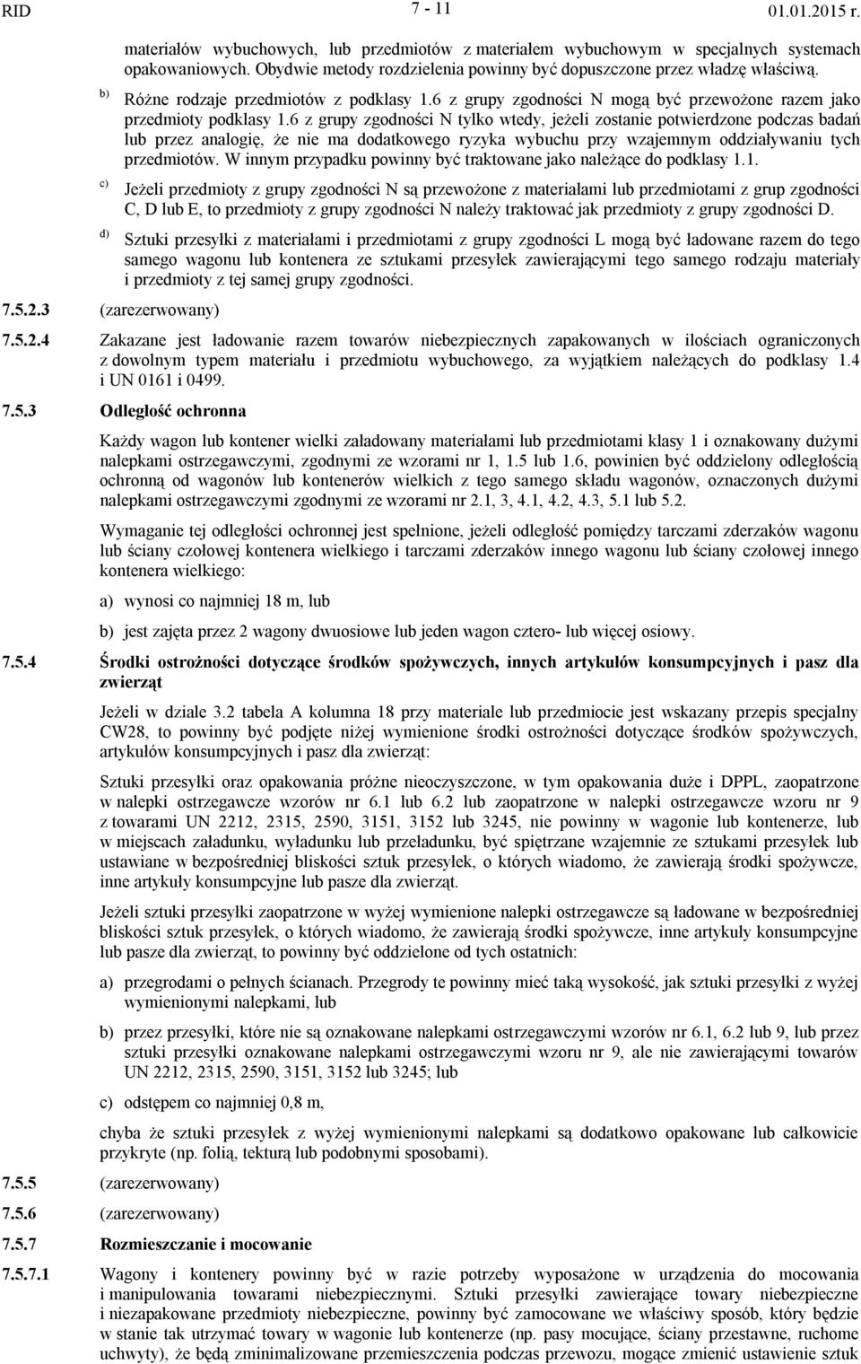 6 z grupy zgodności N tylko wtedy, jeżeli zostanie potwierdzone podczas badań lub przez analogię, że nie ma dodatkowego ryzyka wybuchu przy wzajemnym oddziaływaniu tych przedmiotów.